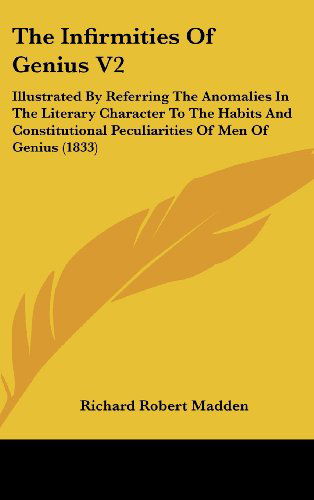 Cover for Richard Robert Madden · The Infirmities of Genius V2: Illustrated by Referring the Anomalies in the Literary Character to the Habits and Constitutional Peculiarities of men of Genius (1833) (Hardcover Book) (2008)