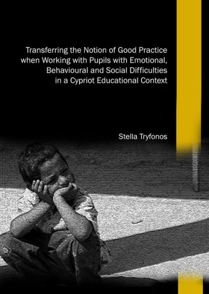 Cover for Stella Tryfonos · Transferring the Notion of Good Practice when Working with Pupils with Emotional, Behavioural and Social Difficulties in a Cypriot Educational Context (Hardcover Book) [Unabridged edition] (2014)