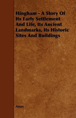 Cover for Anon · Hingham - a Story of Its Early Settlement and Life, Its Ancient Landmarks, Its Historic Sites and Buildings (Paperback Book) (2009)