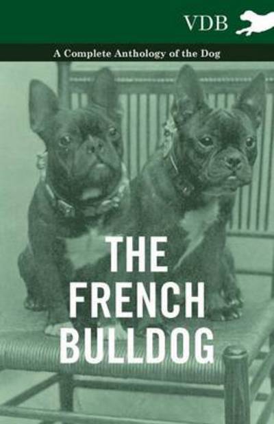The French BullDog A Complete Anthology of the Dog - Various (selected by the Federation of Children's Book Groups) - Books - Read Books - 9781445526065 - November 11, 2010