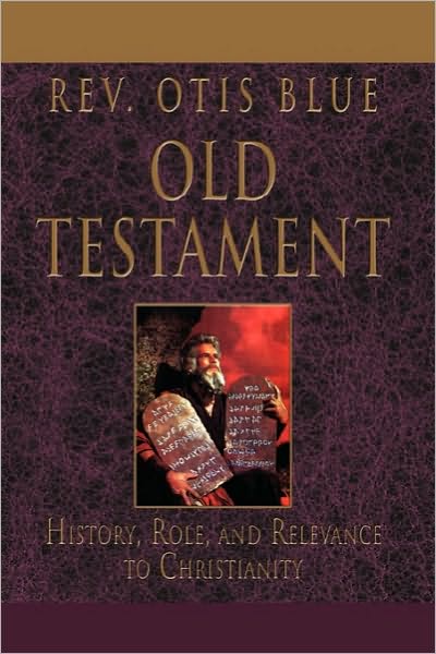 Cover for Rev Otis Blue · Old Testament: History, Role, and Relevance to Christianity (Paperback Book) (2010)