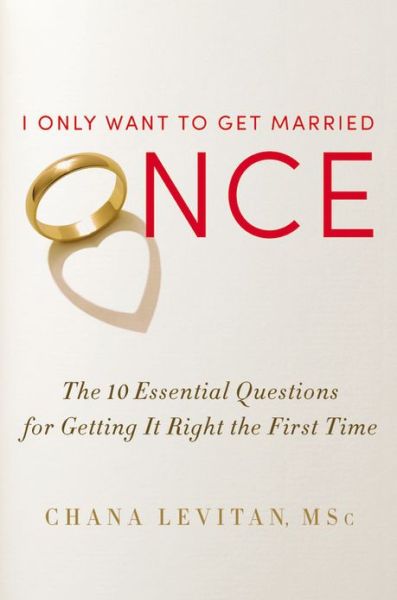 Cover for Chana Levitan · I Only Want To Get Married Once: The 10 Essential Questions for Getting it Right the First Time (Hardcover Book) (2013)