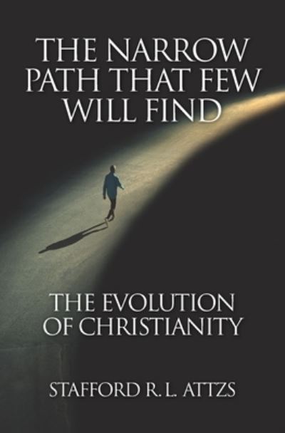 Cover for Stafford R L Attzs · The Narrow Path That Few Will Find: The Evolution of Christianity (Paperback Book) (2020)