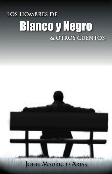 Cover for John Mauricio Arias · Los Hombres De Blanco Y Negro &amp; Otros Cuentos (Paperback Book) [Spanish edition] (2012)