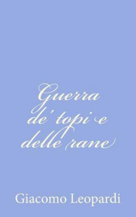 Guerra De' Topi E Delle Rane - Giacomo Leopardi - Książki - Createspace - 9781479257065 - 4 września 2012