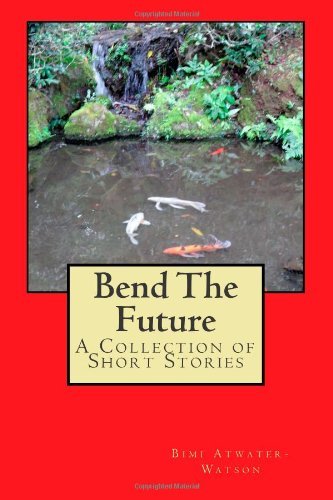 Cover for Bimi Atwater-watson · Bend the Future: a Collection of Short Stories (Paperback Book) (2012)
