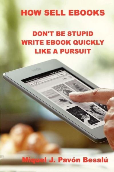 Cover for Miquel J Pavon Besalu · How Sell Ebooks: Don't Be Stupid Write Ebook Quikly Like a Pursuit (Taschenbuch) (2012)