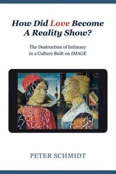 How Did Love Become A Reality Show? - The Destruction of Intimacy In a Culture Built On Image - Peter Schmidt - Boeken - Lulu Publishing Services - 9781483469065 - 19 juni 2017