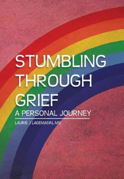 Cover for Laurie J Lagemann Ms · Stumbling Through Grief: a Personal Journey (Hardcover Book) (2014)