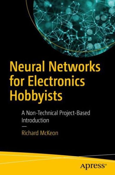Cover for Richard McKeon · Neural Networks for Electronics Hobbyists: A Non-Technical Project-Based Introduction (Paperback Book) [1st edition] (2018)