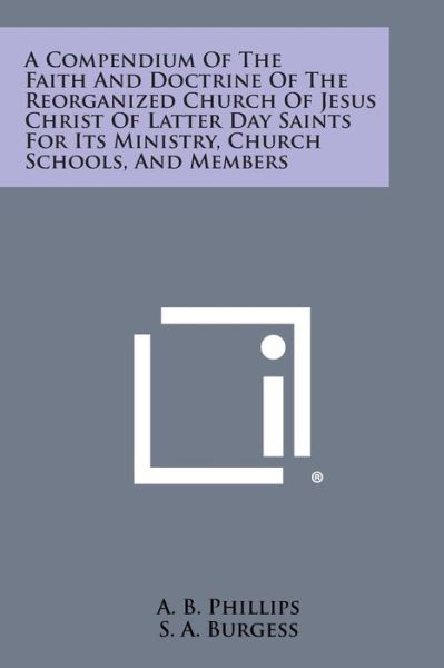 Cover for A B Phillips · A Compendium of the Faith and Doctrine of the Reorganized Church of Jesus Christ of Latter Day Saints for Its Ministry, Church Schools, and Members (Paperback Book) (2013)