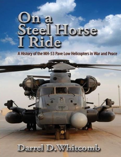 Cover for Air University Press · On a Steel Horse I Ride: a History of the Mh-53 Pave Low Helicopters in War and Peace (Paperback Book) (2014)