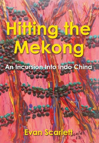 Cover for Evan Scarlett · Hitting the Mekong: an Incursion into Indo China (Hardcover Book) (2014)