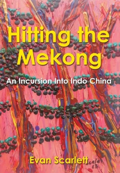 Cover for Evan Scarlett · Hitting the Mekong: an Incursion into Indo China (Gebundenes Buch) (2014)