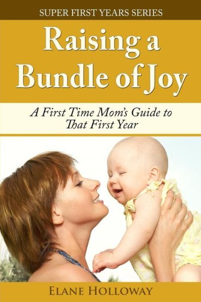 Cover for Elane Holloway · Raising a Bundle of Joy: a First Time Mom's Guide to That First Year (Paperback Book) (2014)