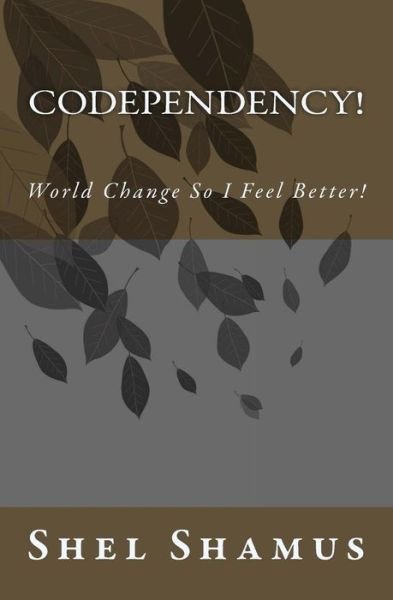 Cover for Shel Shamus · Codependency!: World Change So I Feel Better! (Paperback Book) (2014)