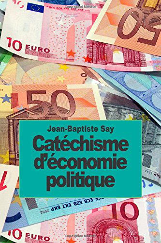 Catéchisme D'économie Politique - Jean-baptiste Say - Books - CreateSpace Independent Publishing Platf - 9781502706065 - October 4, 2014