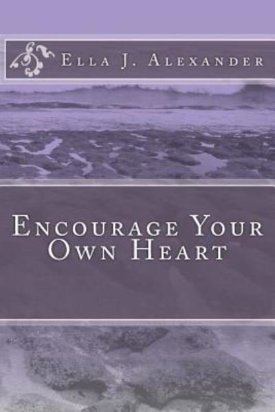 Cover for Ella J Alexander · Encourage Your Own Heart (Paperback Book) (2015)