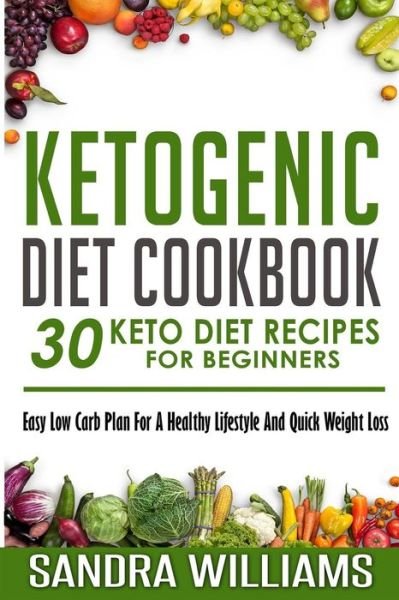 Cover for Sandra Williams · Ketogenic Diet Cookbook: 30 Keto Diet Recipes for Beginners, Easy Low Carb Plan for a Healthy Lifestyle and Quick Weight Loss (Paperback Bog) (2015)