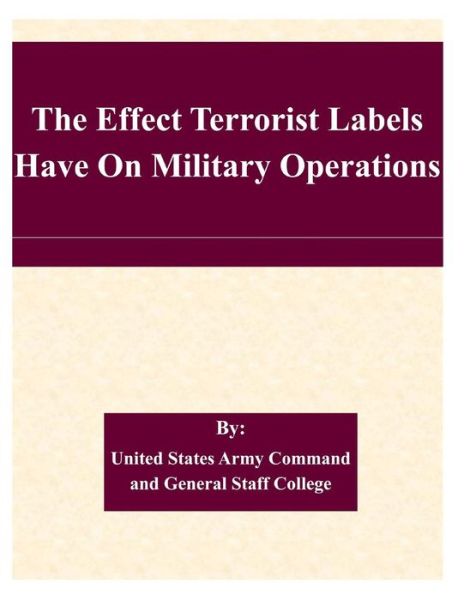 Cover for United States Army Command and General S · The Effect Terrorist Labels Have on Military Operations (Paperback Book) (2015)