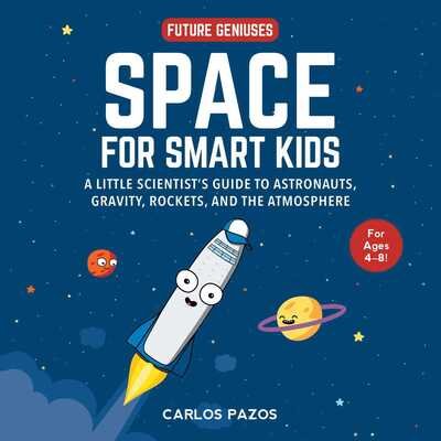 Cover for Carlos Pazos · Space for Smart Kids: A Little Scientist's Guide to Astronauts, Gravity, Rockets, and the Atmosphere - Future Geniuses (Kartongbok) (2020)