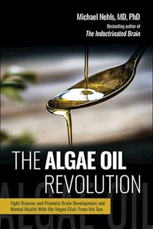 Cover for Nehls, Michael, MD, PhD · The Algae Oil Revolution: Fight Disease and Promote Brain Development and Mental Health with the Vegan Elixir From the Sea (Hardcover Book) (2025)