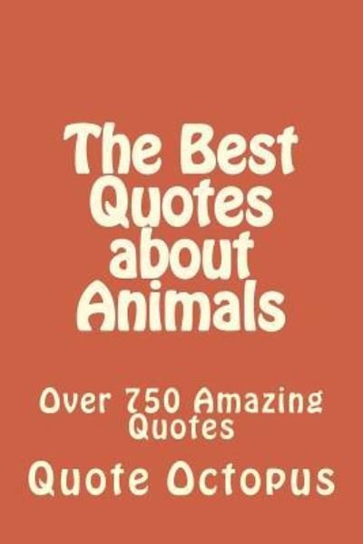 Cover for Quote Octopus · The Best Quotes About Animals: over 750 Amazing Quotes (Pocketbok) (2015)