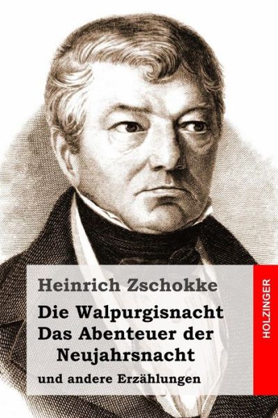 Die Walpurgisnacht / Das Abenteuer Der Neujahrsnacht: Und Andere Erzahlungen - Heinrich Zschokke - Książki - Createspace - 9781514305065 - 11 czerwca 2015