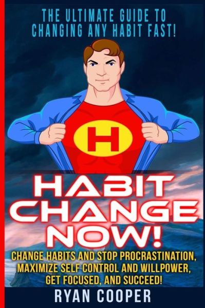 Cover for Ryan Cooper · Habit Change Now!: Change Habits and Stop Procrastination, Maximize Self Control and Willpower, Get Focused, and Succeed! (Paperback Book) (2015)
