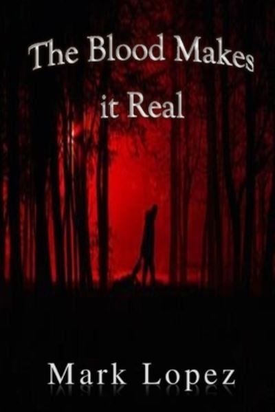 The Blood Makes It Real - Mark Lopez - Bücher - Independently published - 9781520203065 - 21. Dezember 2016