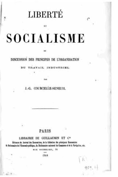 Cover for J -G Courcelle-Seneuil · Liberte et socialisme, ou, Discussion des principes de l'organisation du travail industriel (Paperback Bog) (2015)