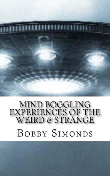 Cover for Bobby R Simonds · Mind Boggling Experiences of the Weird &amp; Strange (Pocketbok) (2016)