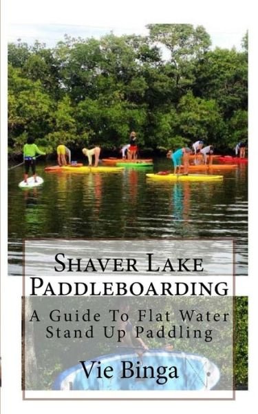 Cover for Vie Binga · Shaver Lake Paddleboarding : A Guide To Flat Water Stand Up Paddling (Pocketbok) (2016)