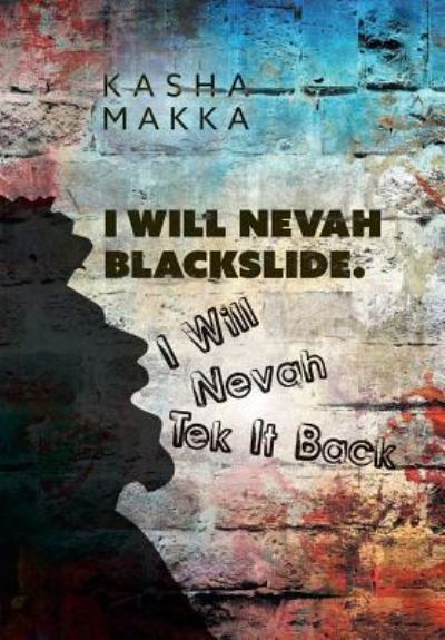 Cover for Kasha Makka · I Will Nevah Blackslide. I Will Nevah Tek It Back (Hardcover Book) (2019)