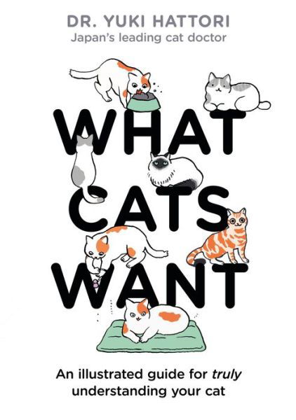 Cover for Yuki Hattori · What Cats Want: An Illustrated Guide for Truly Understanding Your Cat (Gebundenes Buch) (2020)