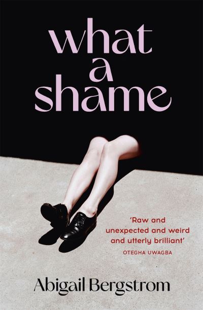 Cover for Abigail Bergstrom · What a Shame: The must read literary debut for fans of Emma Gannon, Holly Bourne and Caroline O'Dononghue (Paperback Book) (2023)
