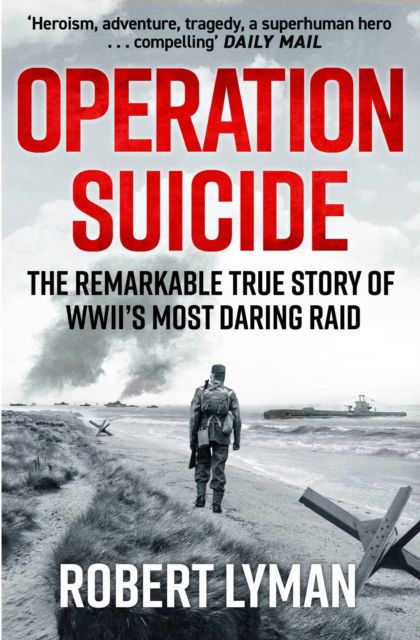 Operation Suicide: The Remarkable True Story of WWII’s Most Daring Raid - Robert Lyman - Books - Quercus Publishing - 9781529440065 - August 15, 2024