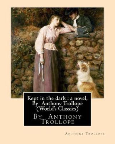 Kept in the dark - Anthony Trollope - Książki - Createspace Independent Publishing Platf - 9781534684065 - 14 czerwca 2016