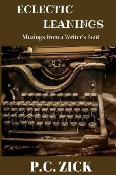 Eclectic Leanings - Musings from a Writer's Soul - P C Zick - Bøger - Createspace Independent Publishing Platf - 9781535041065 - 31. august 2017