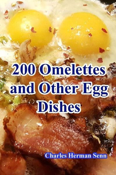 200 Omelettes and Other Egg Dishes - Charles Herman Senn - Książki - Createspace Independent Publishing Platf - 9781539551065 - 16 października 2016