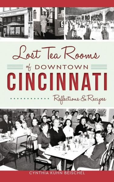 Cover for Cynthia Kuhn Beischel · Lost Tea Rooms of Downtown Cincinnati (Inbunden Bok) (2016)