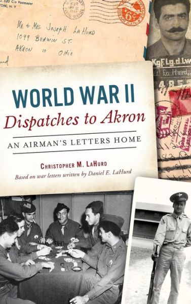 Cover for Christopher M Lahurd · World War II Dispatches to Akron (Hardcover Book) (2017)