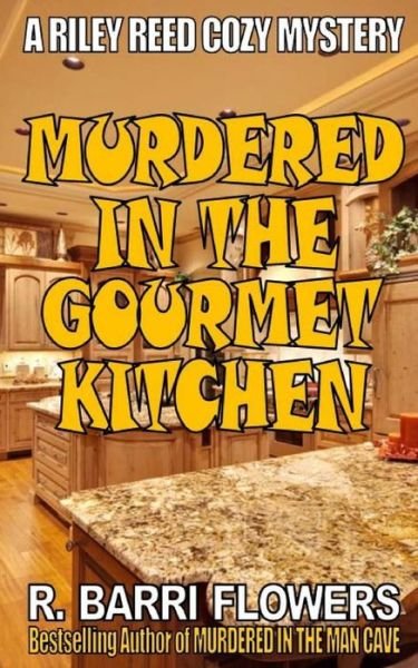 Murdered in the Gourmet Kitchen (Riley Reed Cozy Mysteries, Book 2) - R Barri Flowers - Books - Createspace Independent Publishing Platf - 9781544782065 - March 19, 2017