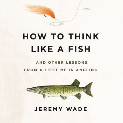 How to Think Like a Fish - Jeremy Wade - Música - Da Capo Press - 9781549125065 - 21 de maio de 2019