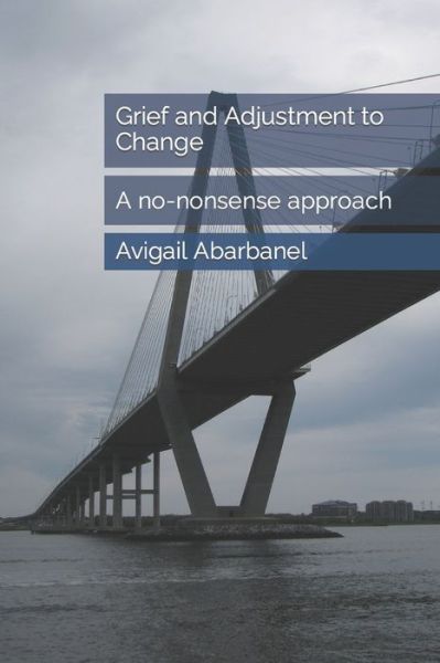 Cover for Avigail Abarbanel · Grief and Adjustment to Change: A no-nonsense approach - Fully Human Psychotherapy Tools for Life (Paperback Book) (2017)