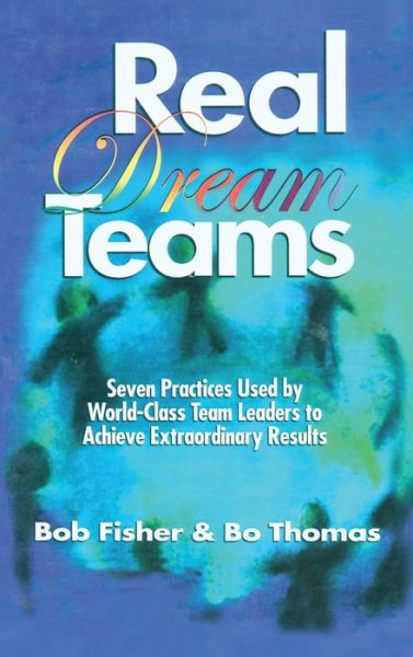 Cover for Robert Fisher · Real Dream Teams: Seven Practices Used by World-Class Team Leaders to Achieve Extraordinary Results (Hardcover Book) (1996)