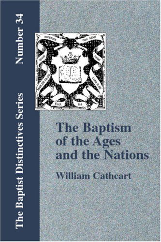 The Baptism of the Ages and the Nations - Cathcart William - Książki - Baptist Standard Bearer, Inc. - 9781579784065 - 15 września 2006