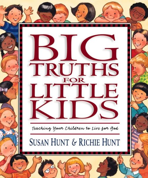 Cover for Susan Hunt · Big Truths for Little Kids: Teaching Your Children to Live for God (Hardcover Book) (1999)