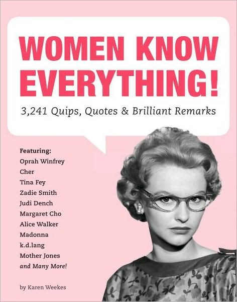 Cover for Karen Weekes · Women Know Everything!: 3,241 Quips, Quotes, and Brilliant Remarks (Taschenbuch) (2011)