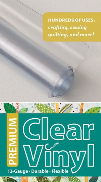 C&T Publishing · Premium Clear Vinyl Roll 16" x 11/2 Yard Roll: 12 Gauge, Durable & Flexible (MERCH) (2015)